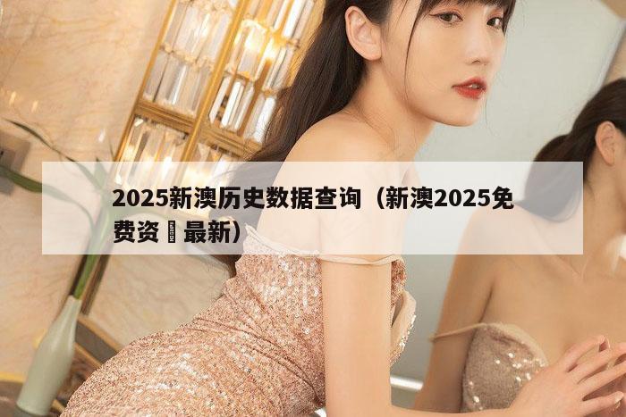 2025新澳历史数据查询（新澳2025免费资枓最新）