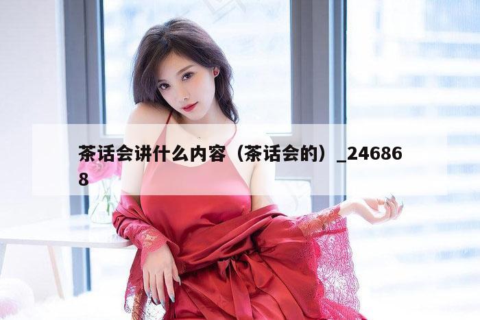 茶话会讲什么内容（茶话会的）_246868